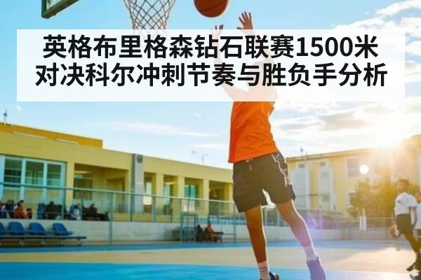 英格布里格森钻石联赛1500米对决科尔冲刺节奏与胜负手分析 | 128Tick